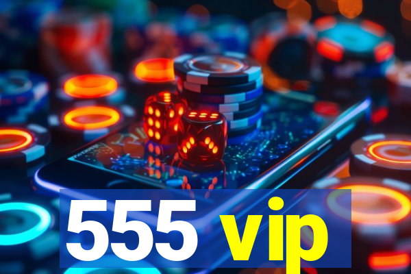 555 vip